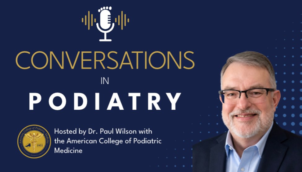 Conversations in Podiatry, hosted by Dr. Paul Wilson with the American College of Podiatric Medicine